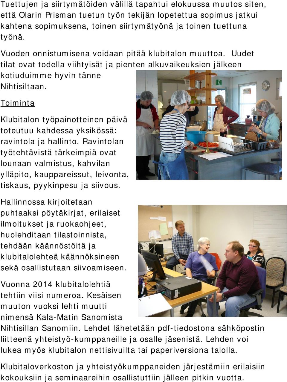 Toiminta Klubitalon työpainotteinen päivä toteutuu kahdessa yksikössä: ravintola ja hallinto.