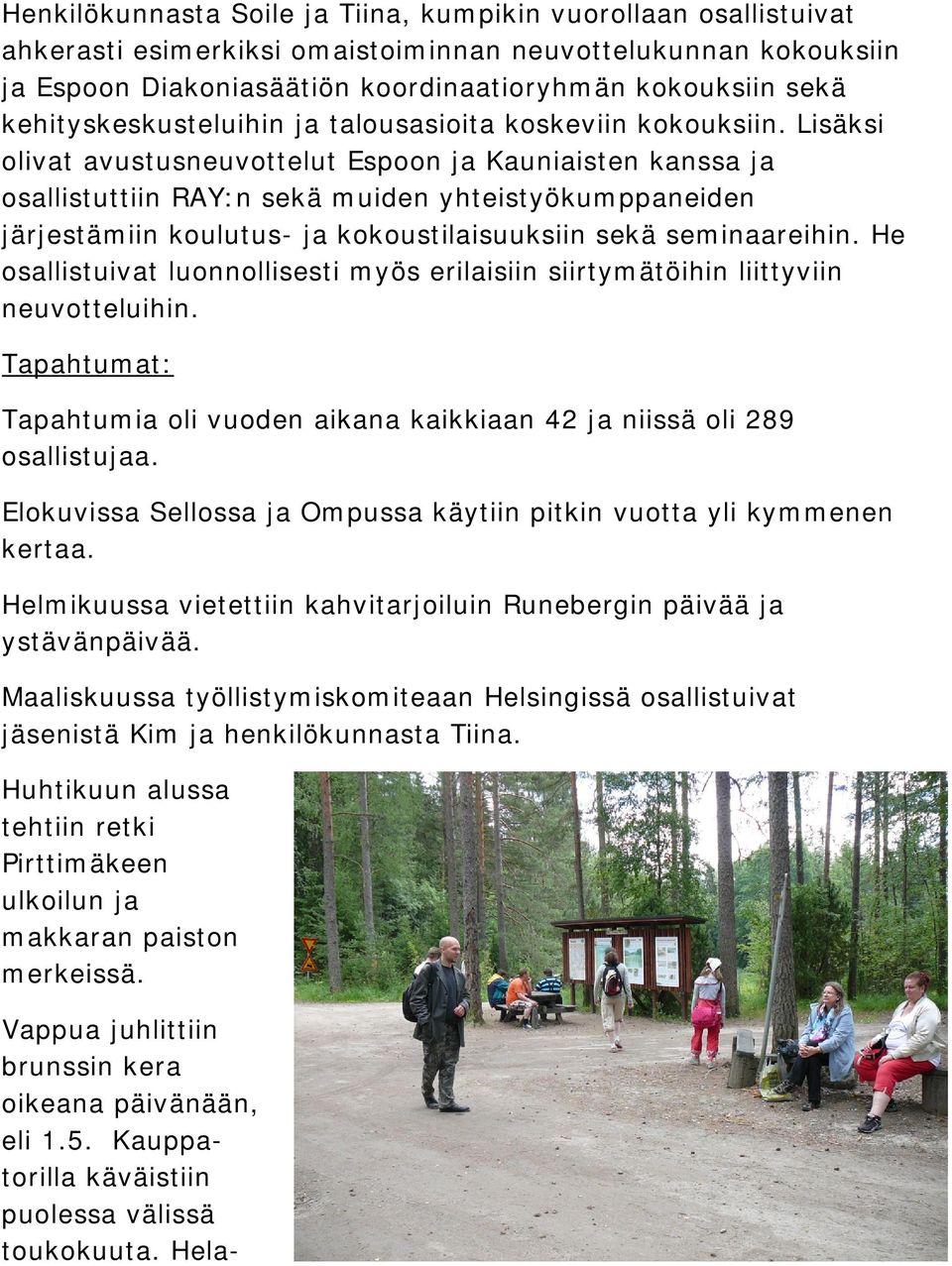 Lisäksi olivat avustusneuvottelut Espoon ja Kauniaisten kanssa ja osallistuttiin RAY:n sekä muiden yhteistyökumppaneiden järjestämiin koulutus- ja kokoustilaisuuksiin sekä seminaareihin.