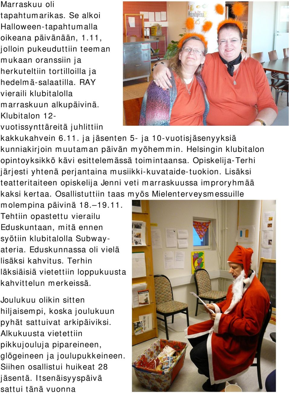 Helsingin klubitalon opintoyksikkö kävi esittelemässä toimintaansa. Opiskelija-Terhi järjesti yhtenä perjantaina musiikki-kuvataide-tuokion.