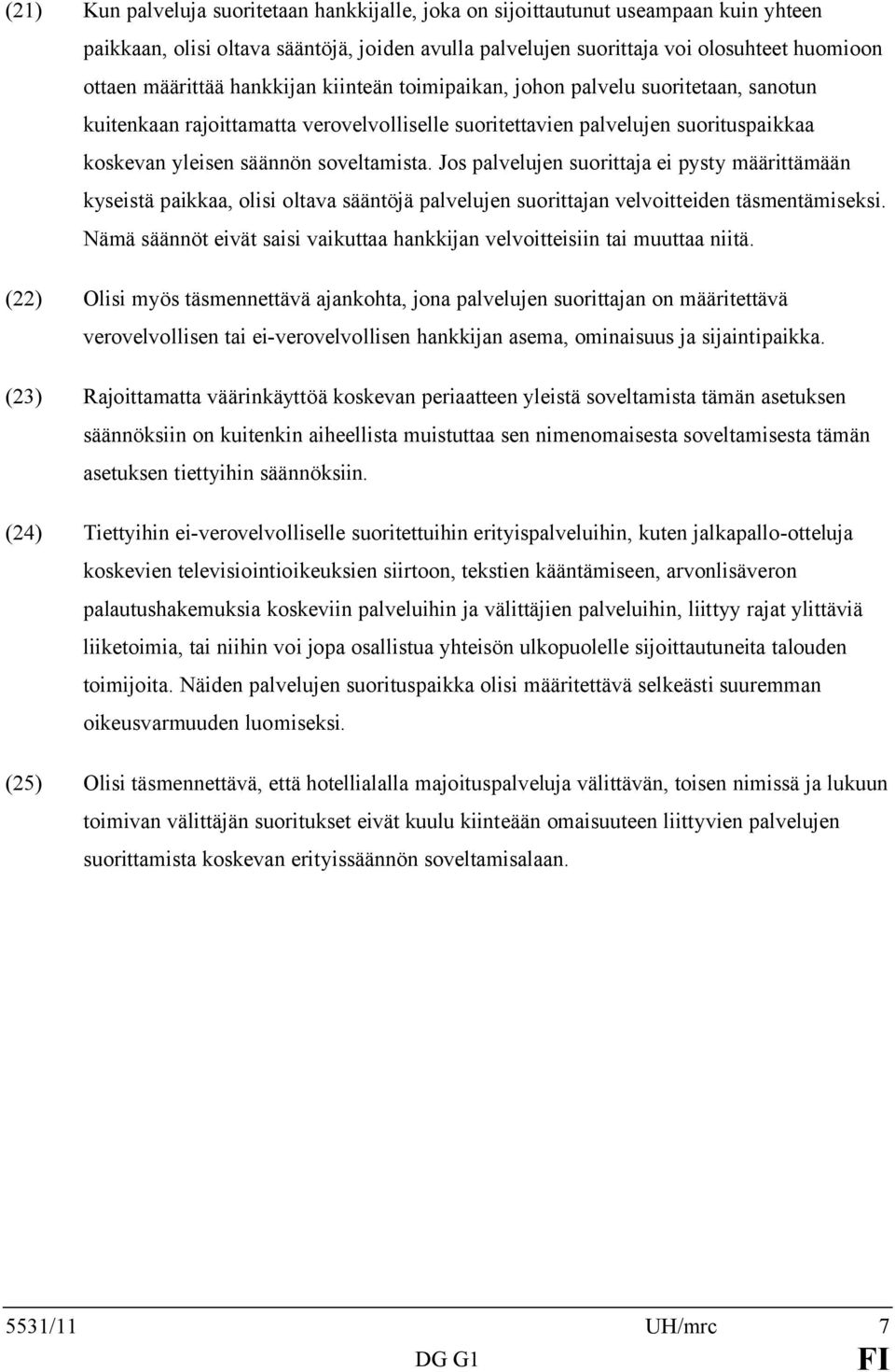 Jos palvelujen suorittaja ei pysty määrittämään kyseistä paikkaa, olisi oltava sääntöjä palvelujen suorittajan velvoitteiden täsmentämiseksi.