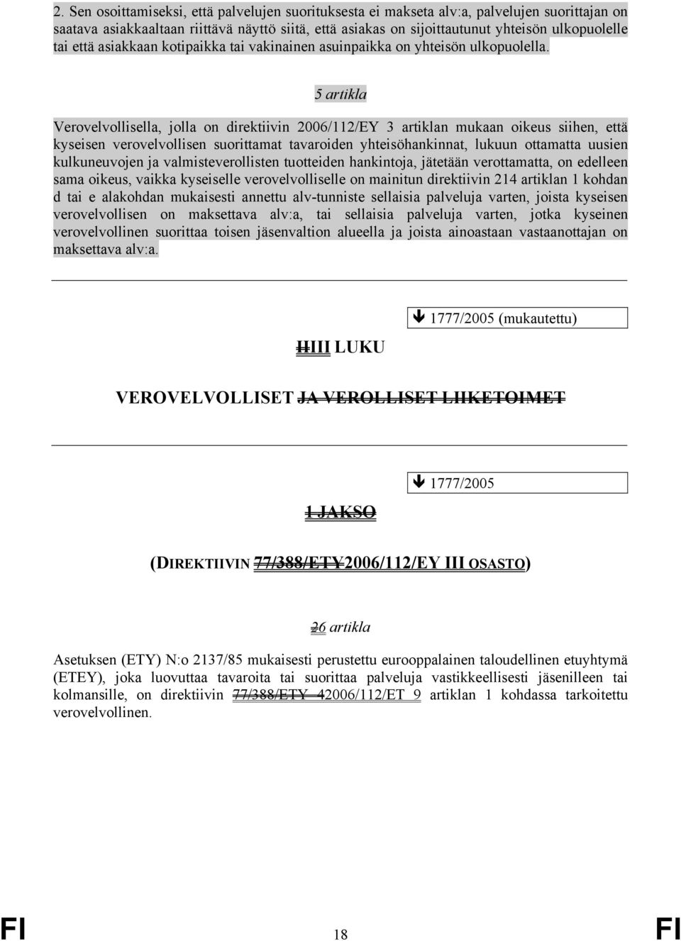 5 artikla Verovelvollisella, jolla on direktiivin 2006/112/EY 3 artiklan mukaan oikeus siihen, että kyseisen verovelvollisen suorittamat tavaroiden yhteisöhankinnat, lukuun ottamatta uusien
