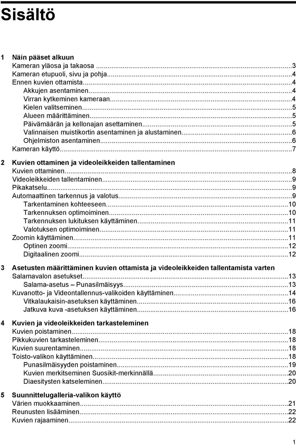 ..7 2 Kuvien ottaminen ja videoleikkeiden tallentaminen Kuvien ottaminen...8 Videoleikkeiden tallentaminen...9 Pikakatselu...9 Automaattinen tarkennus ja valotus...9 Tarkentaminen kohteeseen.