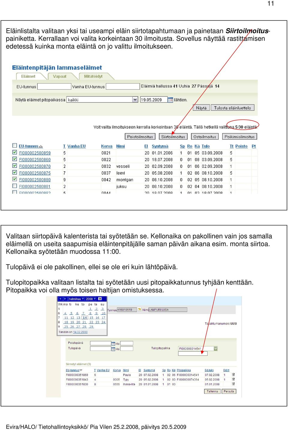 Kellonaika on pakollinen vain jos samalla eläimellä on useita saapumisia eläintenpitäjälle saman päivän aikana esim. monta siirtoa. Kellonaika syötetään muodossa 11:00.