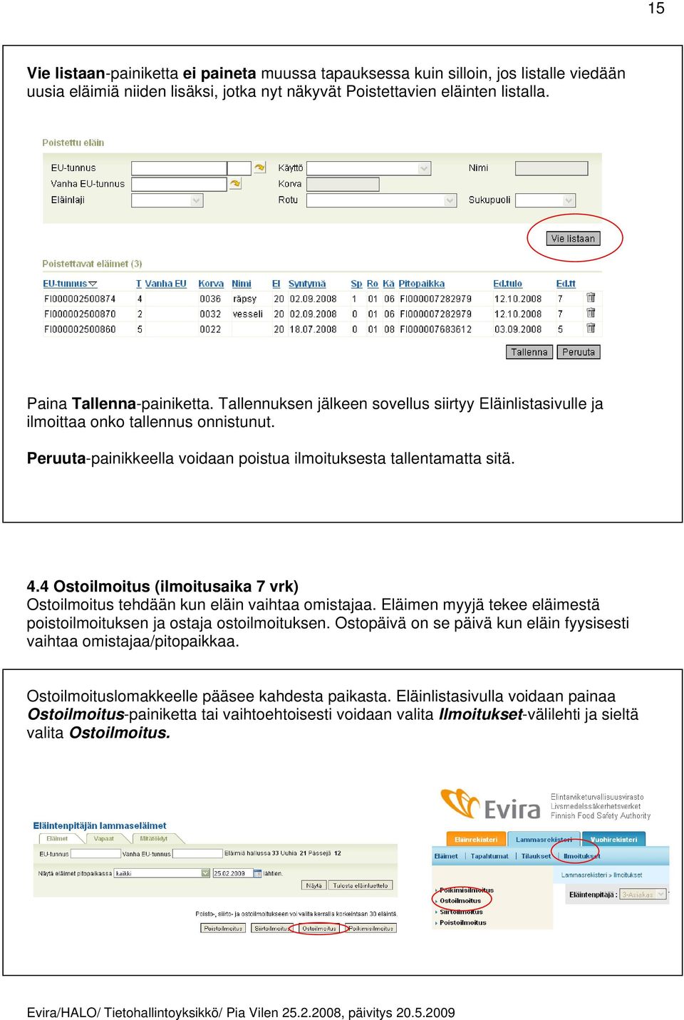 4 Ostoilmoitus (ilmoitusaika 7 vrk) Ostoilmoitus tehdään kun eläin vaihtaa omistajaa. Eläimen myyjä tekee eläimestä poistoilmoituksen ja ostaja ostoilmoituksen.