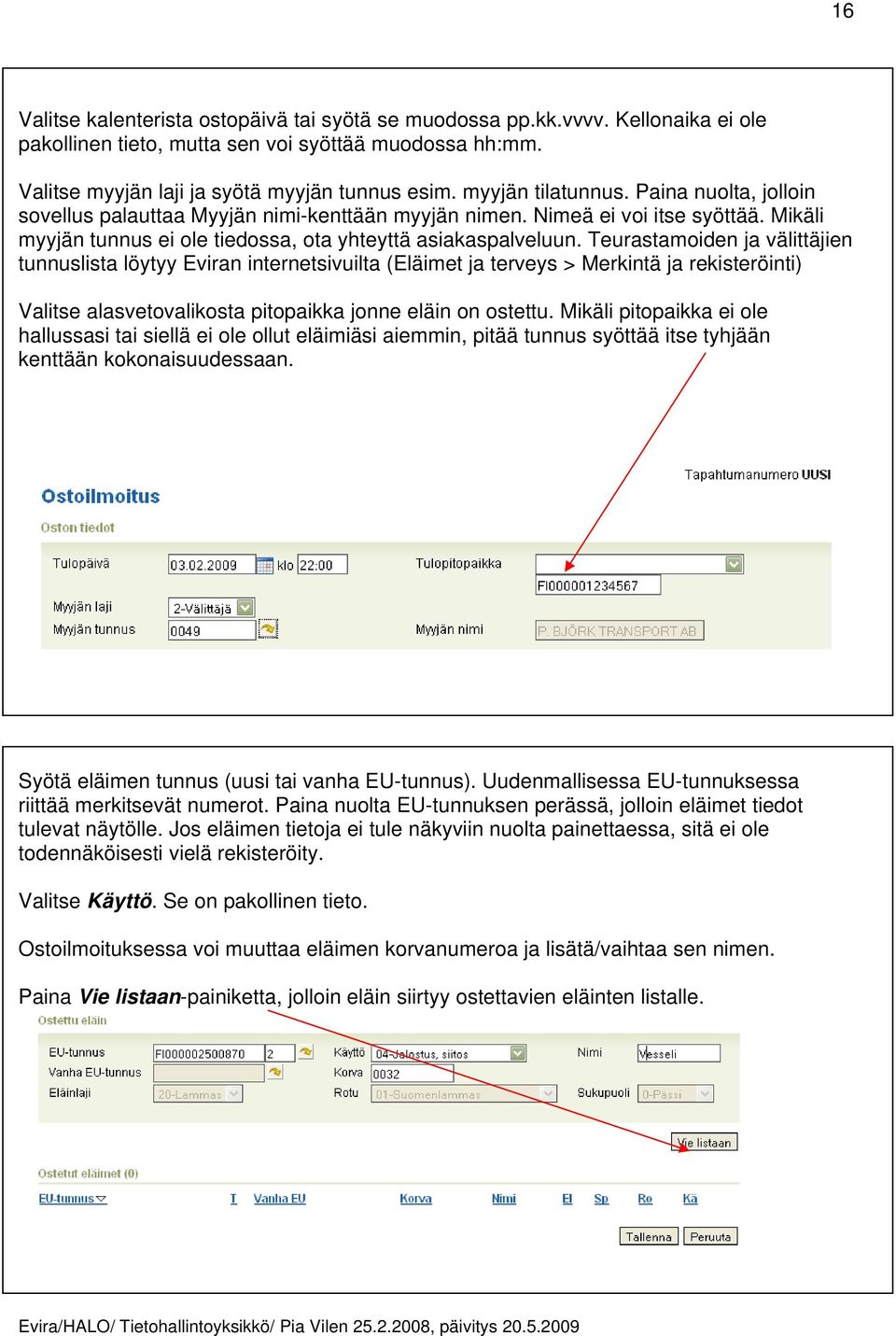 Teurastamoiden ja välittäjien tunnuslista löytyy Eviran internetsivuilta (Eläimet ja terveys > Merkintä ja rekisteröinti) Valitse alasvetovalikosta pitopaikka jonne eläin on ostettu.