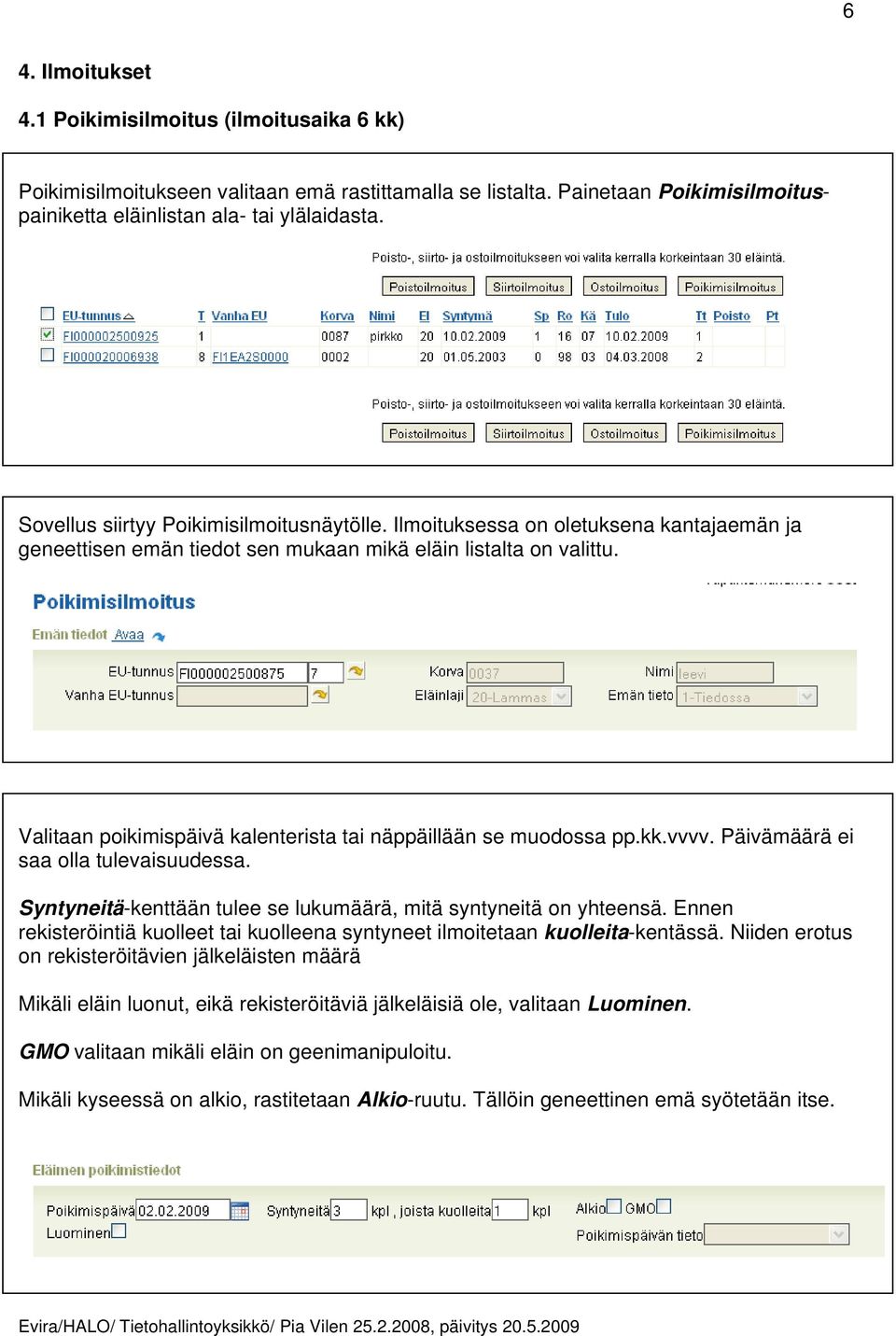 Valitaan poikimispäivä kalenterista tai näppäillään se muodossa pp.kk.vvvv. Päivämäärä ei saa olla tulevaisuudessa. Syntyneitä-kenttään tulee se lukumäärä, mitä syntyneitä on yhteensä.