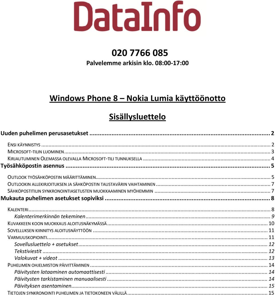 .. 5 OUTLOOKIN ALLEKIRJOITUKSEN JA SÄHKÖPOSTIN TAUSTAVÄRIN VAIHTAMINEN... 7 SÄHKÖPOSTITILIN SYNKRONOINTIASETUSTEN MUOKKAAMINEN MYÖHEMMIN... 7 Mukauta puhelimen asetukset sopiviksi... 8 KALENTERI.