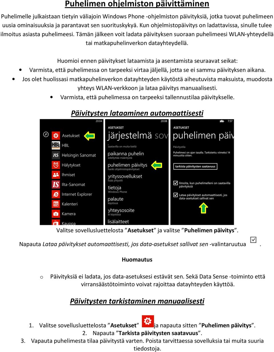 Huomioi ennen päivitykset lataamista ja asentamista seuraavat seikat: Varmista, että puhelimessa on tarpeeksi virtaa jäljellä, jotta se ei sammu päivityksen aikana.