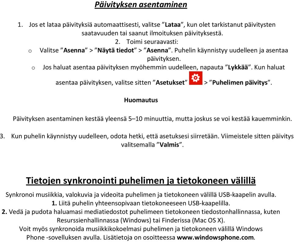 Kun haluat asentaa päivityksen, valitse sitten Asetukset > Puhelimen päivitys. Huomautus Päivityksen asentaminen kestää yleensä 5 10 minuuttia, mutta joskus se voi kestää kauemminkin. 3.