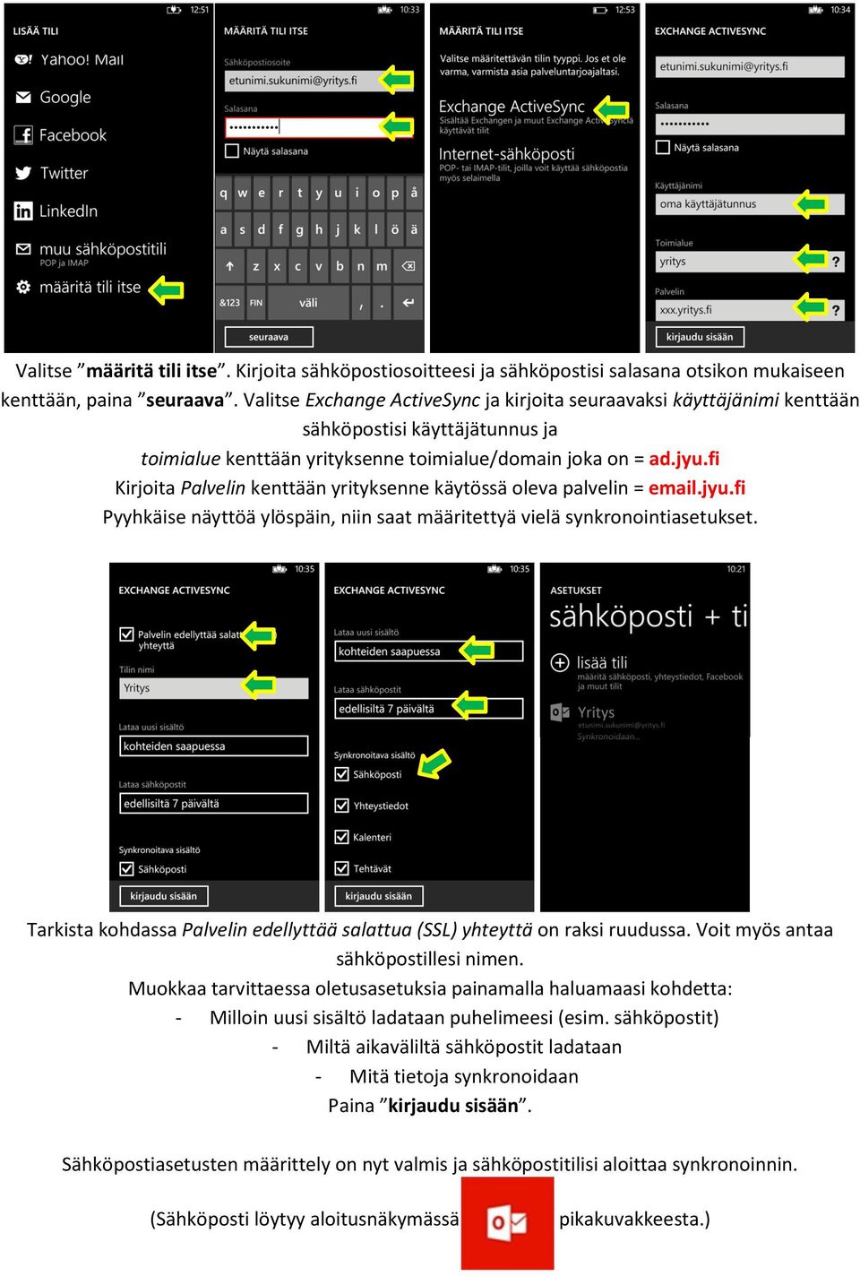 fi Kirjoita Palvelin kenttään yrityksenne käytössä oleva palvelin = email.jyu.fi Pyyhkäise näyttöä ylöspäin, niin saat määritettyä vielä synkronointiasetukset.