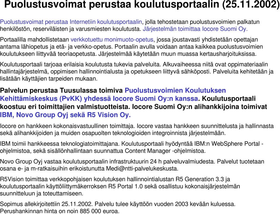 Järjestelmän toimittaa Iocore Suomi Oy. Portaalilla mahdollistetaan verkkotuettu monimuoto-opetus, jossa joustavasti yhdistetään opettajan antama lähiopetus ja etä- ja verkko-opetus.