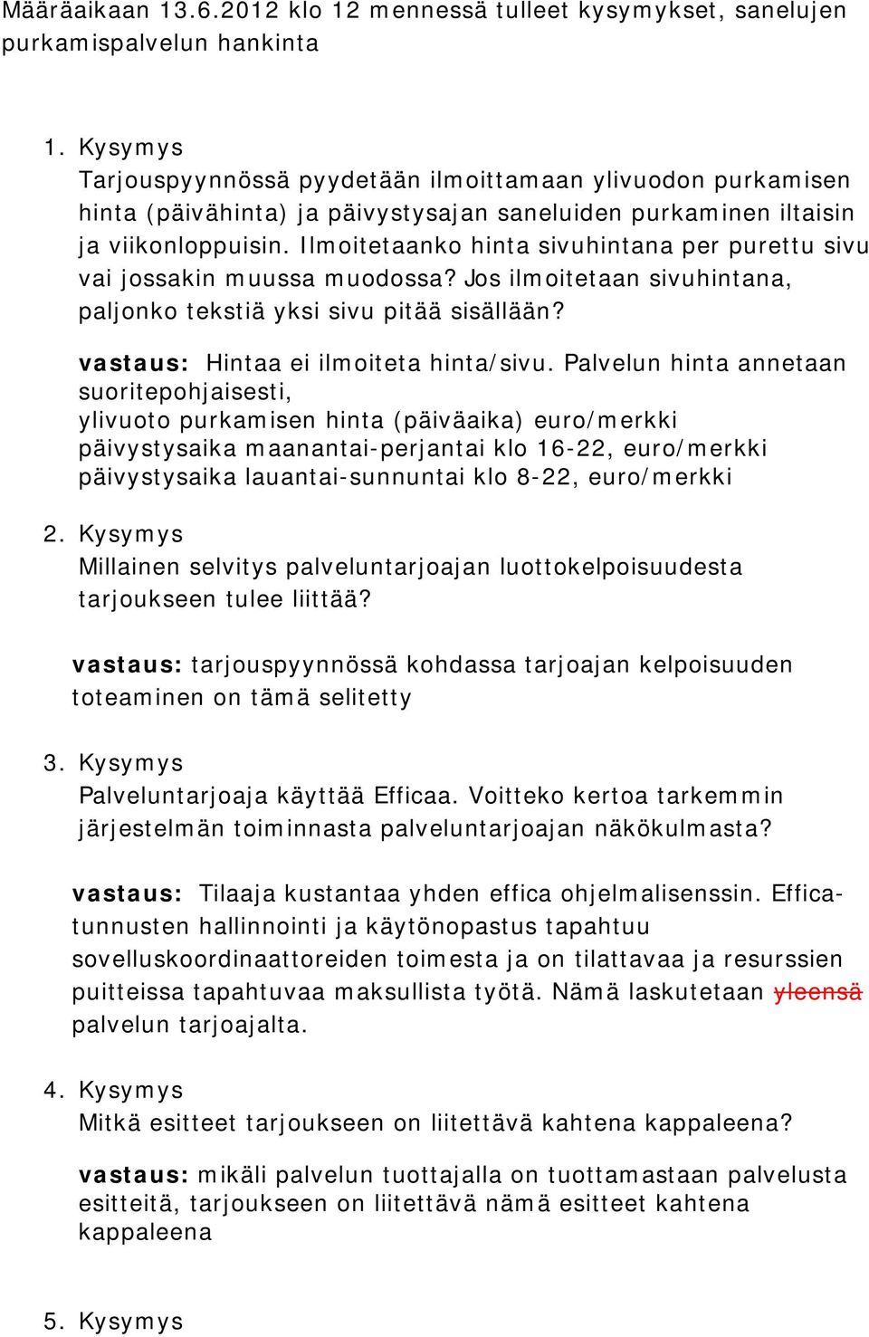 Ilmoitetaanko hinta sivuhintana per purettu sivu vai jossakin muussa muodossa? Jos ilmoitetaan sivuhintana, paljonko tekstiä yksi sivu pitää sisällään? vastaus: Hintaa ei ilmoiteta hinta/sivu.