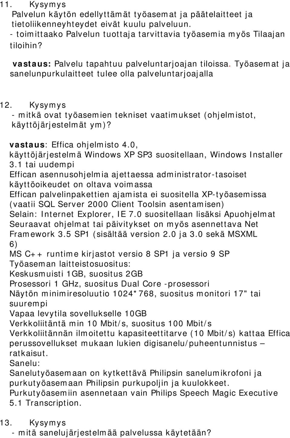 Kysymys - mitkä ovat työasemien tekniset vaatimukset (ohjelmistot, käyttöjärjestelmät ym)? vastaus: Effica ohjelmisto 4.0, käyttöjärjestelmä Windows XP SP3 suositellaan, Windows Installer 3.