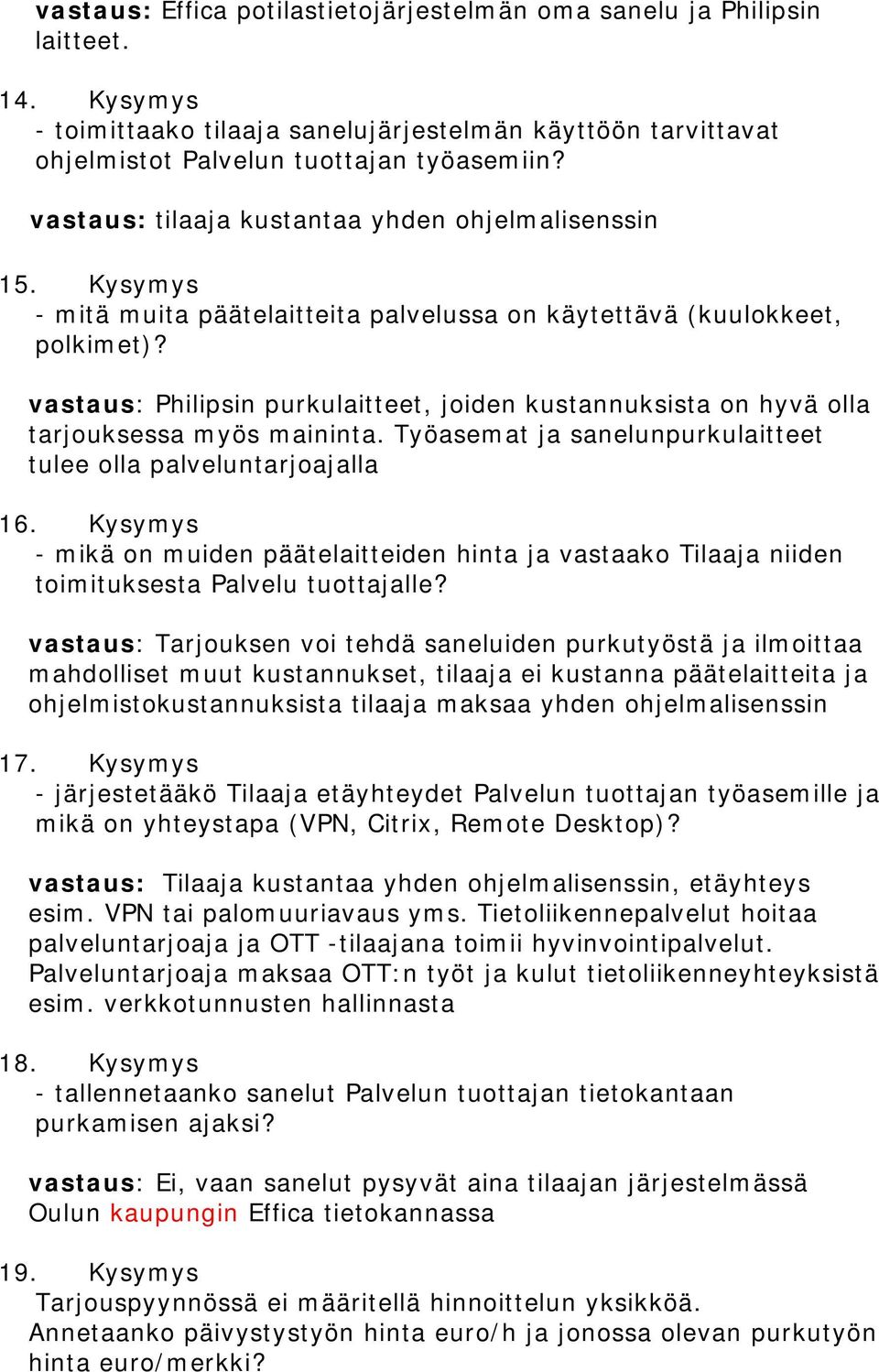 vastaus: Philipsin purkulaitteet, joiden kustannuksista on hyvä olla tarjouksessa myös maininta. Työasemat ja sanelunpurkulaitteet tulee olla palveluntarjoajalla 16.