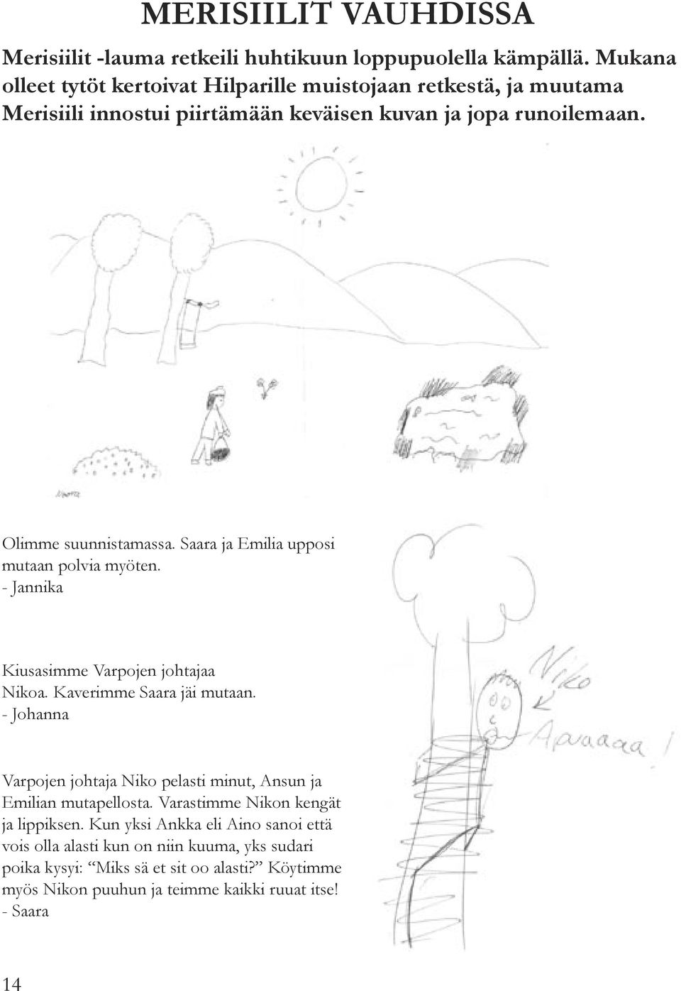 Saara ja Emilia upposi mutaan polvia myöten. - Jannika Kiusasimme Varpojen johtajaa Nikoa. Kaverimme Saara jäi mutaan.