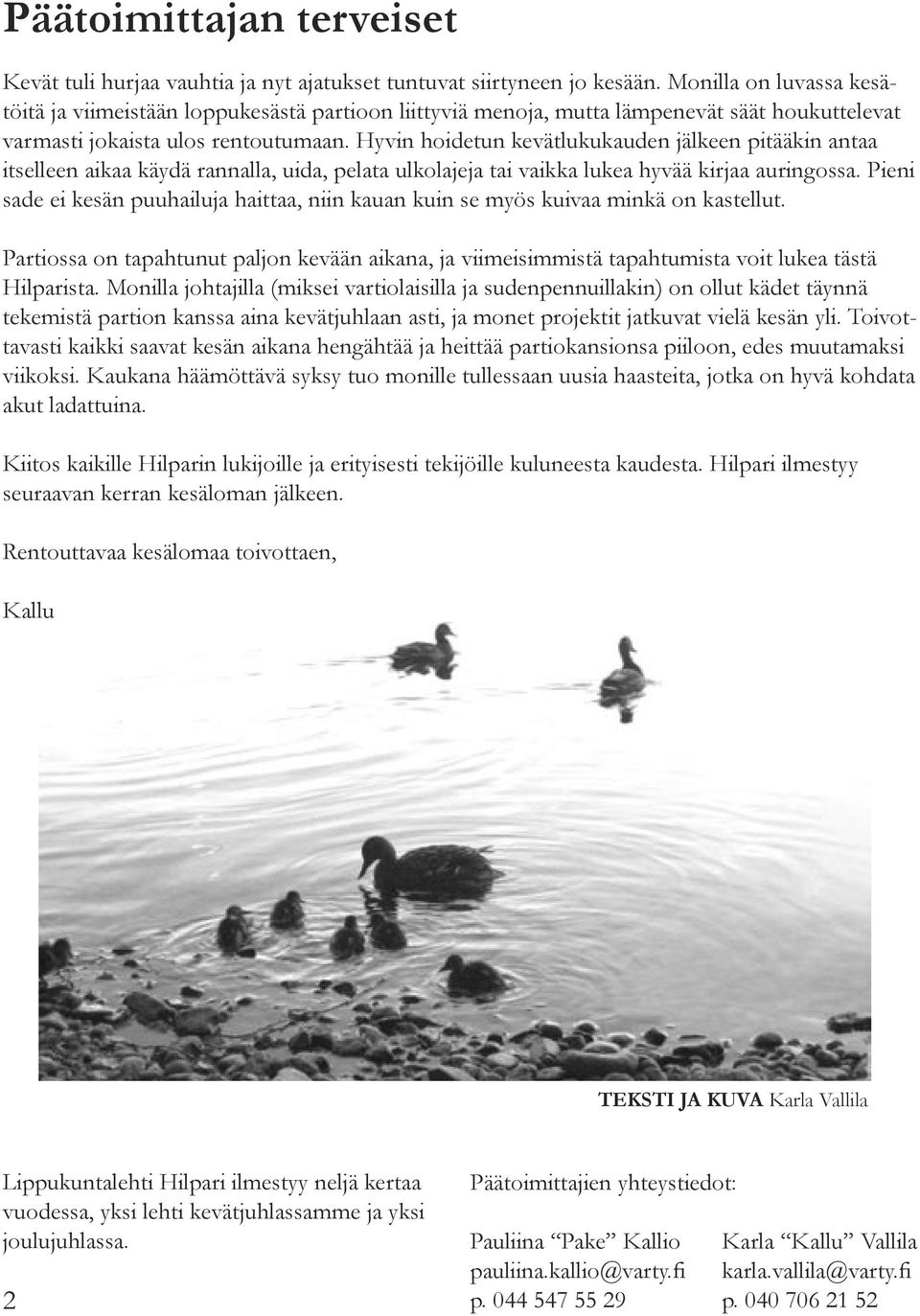 Hyvin hoidetun kevätlukukauden jälkeen pitääkin antaa itselleen aikaa käydä rannalla, uida, pelata ulkolajeja tai vaikka lukea hyvää kirjaa auringossa.