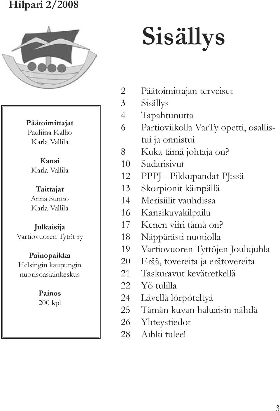 johtaja on? 10 Sudarisivut 12 PPPJ - Pikkupandat PJ:ssä 13 Skorpionit kämpällä 14 Merisiilit vauhdissa 16 Kansikuvakilpailu 17 Kenen viiri tämä on?
