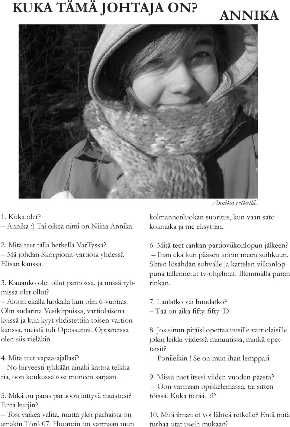 Olin sudarina Vesikirpuissa, vartiolaisena kyissä ja kun kyyt yhdistettiin toisen vartion kanssa, meistä tuli Opossumit. Oppareissa olen siis vieläkin. 4. Mitä teet vapaa-ajallasi?