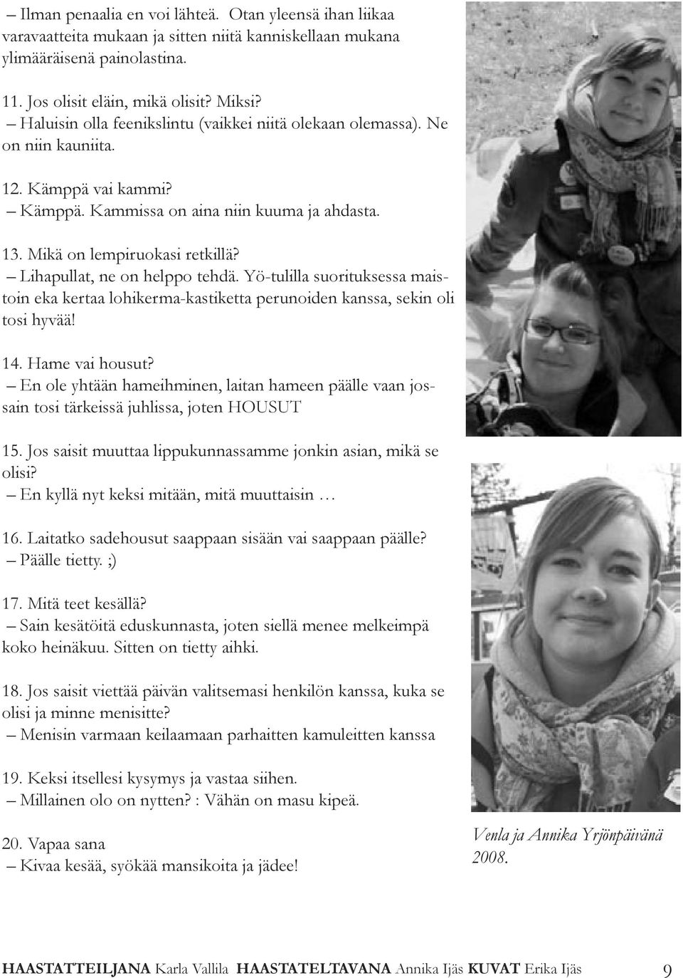 Lihapullat, ne on helppo tehdä. Yö-tulilla suorituksessa maistoin eka kertaa lohikerma-kastiketta perunoiden kanssa, sekin oli tosi hyvää! 14. Hame vai housut?