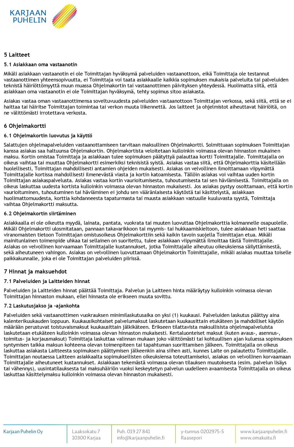 asiakkaalle kaikkia sopimuksen mukaisia palveluita tai palveluiden teknistä häiriöttömyyttä muun muassa Ohjelmakortin tai vastaanottimen päivityksen yhteydessä.