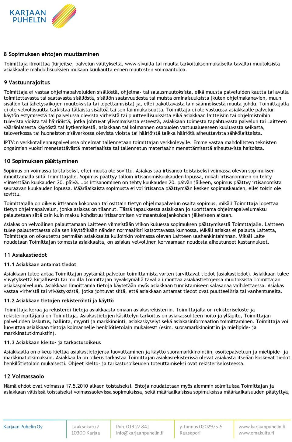 9 Vastuunrajoitus Toimittaja ei vastaa ohjelmapalveluiden sisällöstä, ohjelma- tai salausmuutoksista, eikä muusta palveluiden kautta tai avulla toimitettavasta tai saatavasta sisällöstä, sisällön