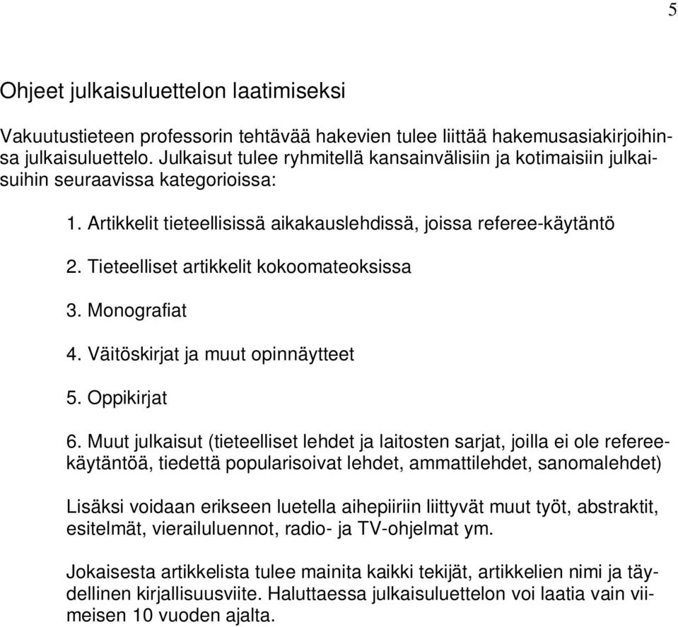 Tieteelliset artikkelit kokoomateoksissa 3. Monografiat 4. Väitöskirjat ja muut opinnäytteet 5. Oppikirjat 6.