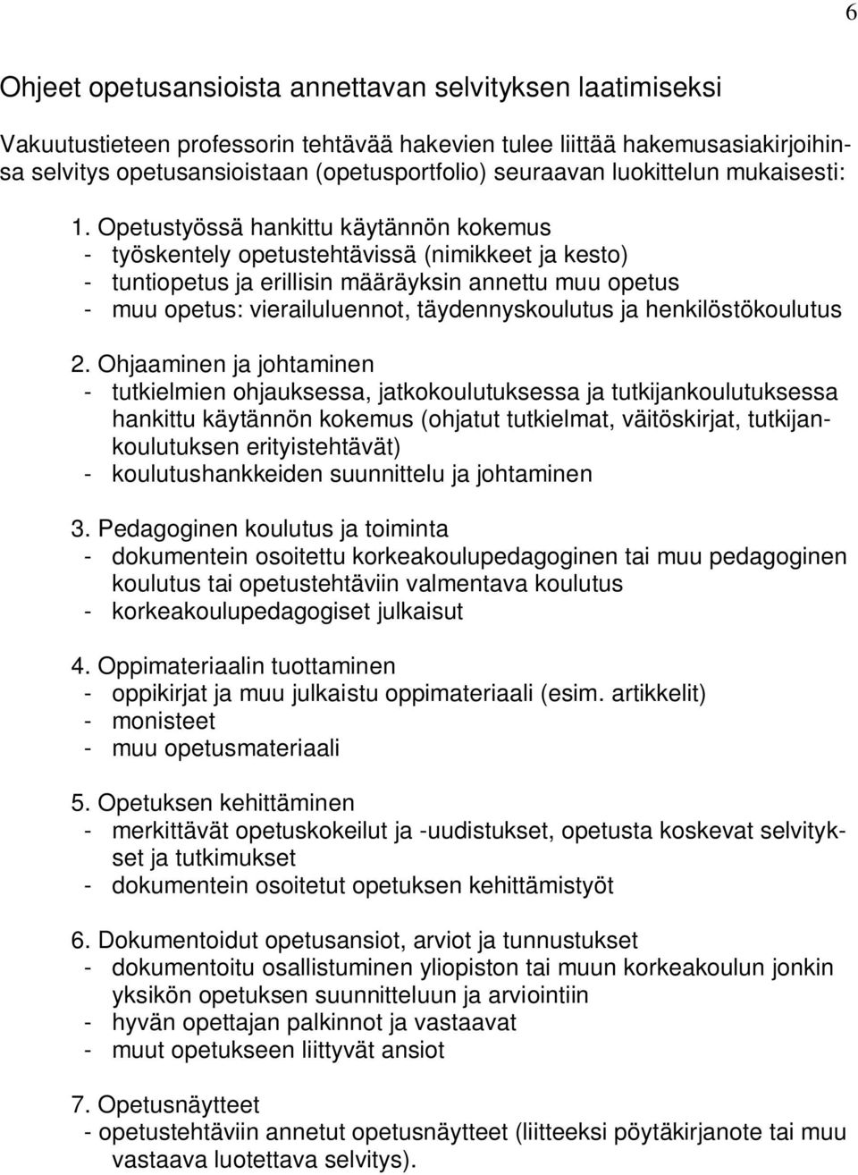 Opetustyössä hankittu käytännön kokemus - työskentely opetustehtävissä (nimikkeet ja kesto) - tuntiopetus ja erillisin määräyksin annettu muu opetus - muu opetus: vierailuluennot, täydennyskoulutus