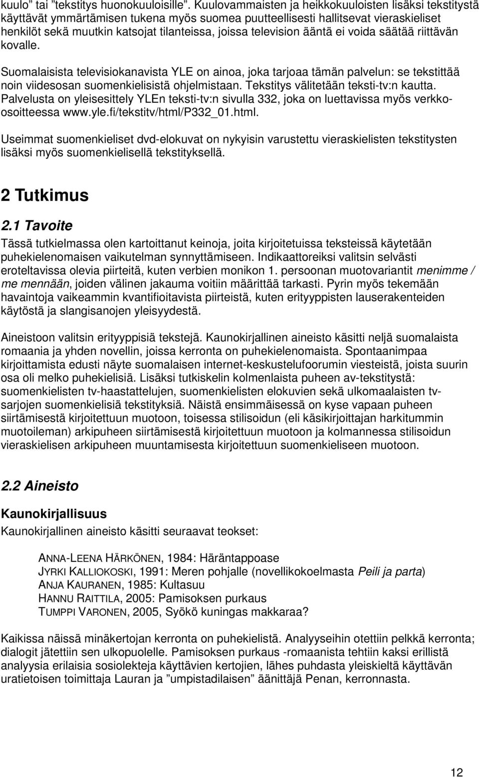 television ääntä ei voida säätää riittävän kovalle. Suomalaisista televisiokanavista YLE on ainoa, joka tarjoaa tämän palvelun: se tekstittää noin viidesosan suomenkielisistä ohjelmistaan.