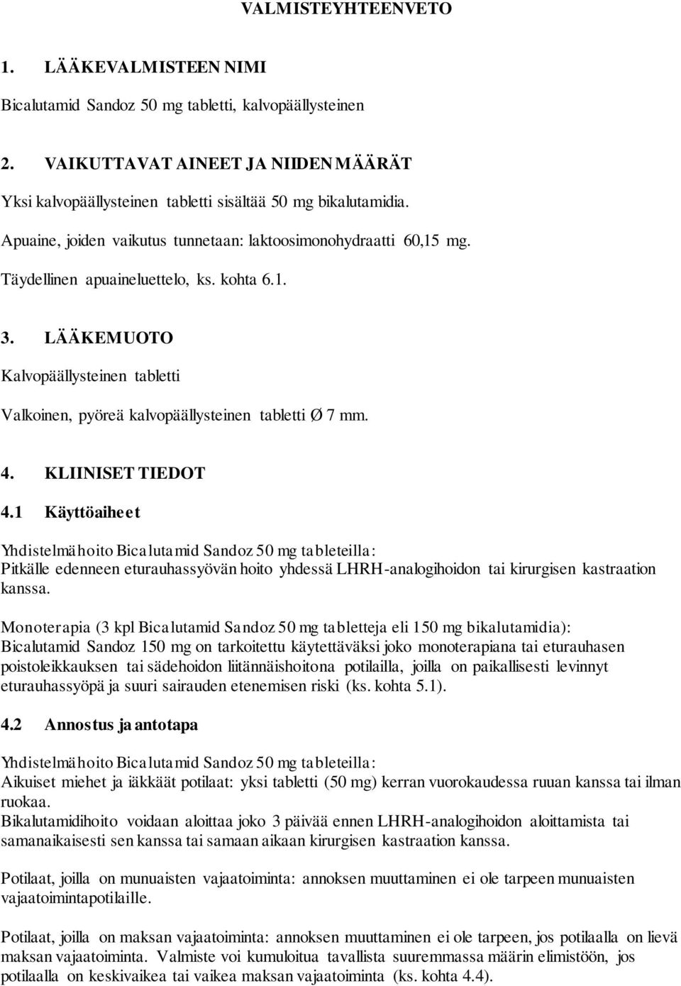 LÄÄKEMUOTO Kalvopäällysteinen tabletti Valkoinen, pyöreä kalvopäällysteinen tabletti Ø 7 mm. 4. KLIINISET TIEDOT 4.