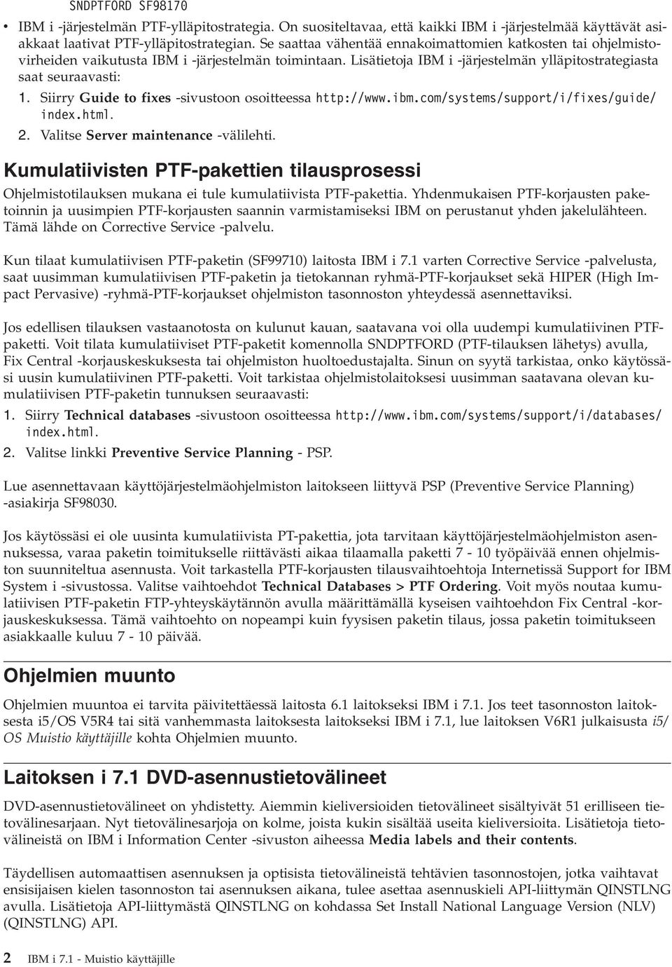 Siirry Guide to fixes -sivustoon osoitteessa http://www.ibm.com/systems/support/i/fixes/guide/ index.html. 2. Valitse Server maintenance -välilehti.