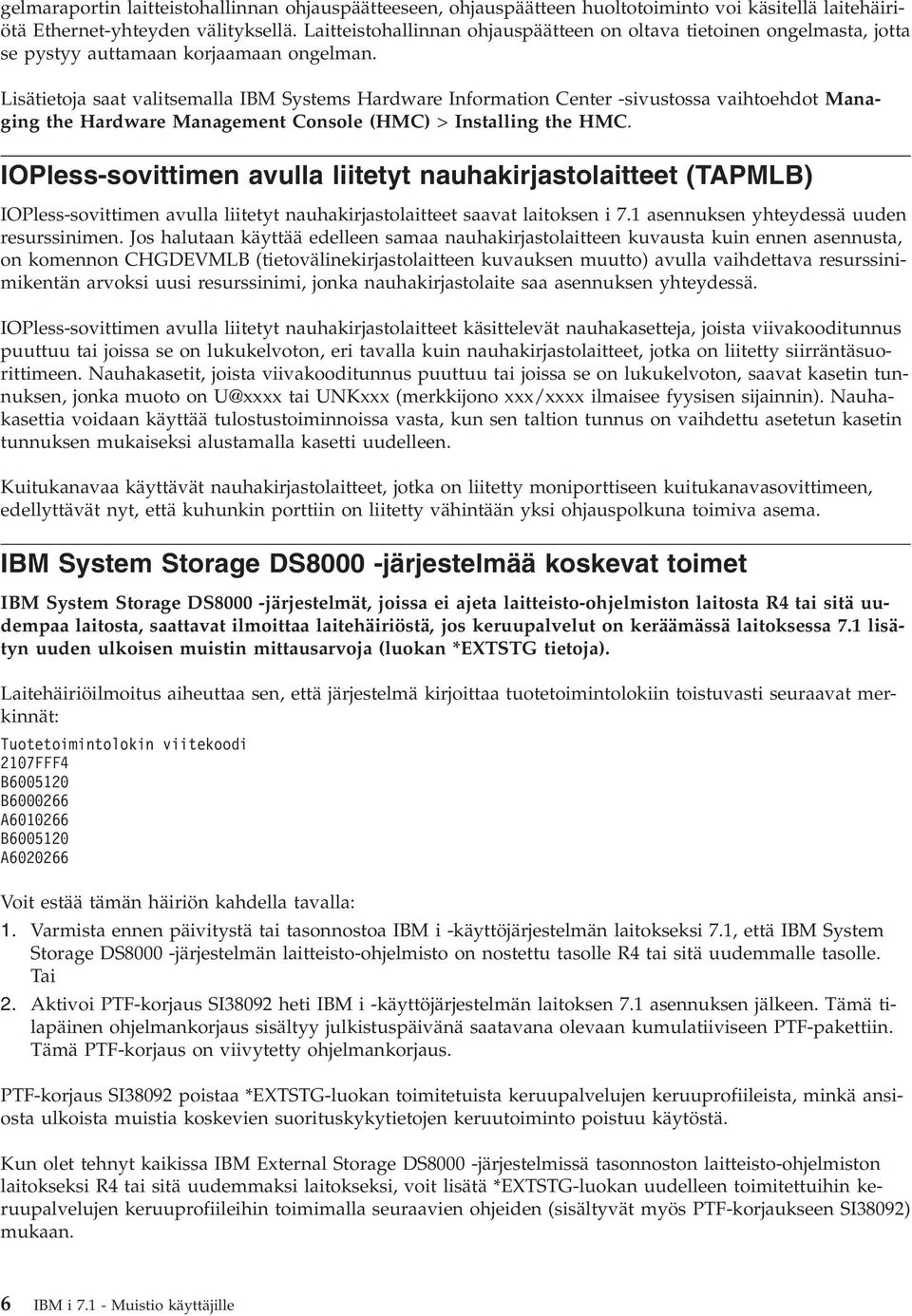 Lisätietoja saat valitsemalla IBM Systems Hardware Information Center -sivustossa vaihtoehdot Managing the Hardware Management Console (HMC) > Installing the HMC.