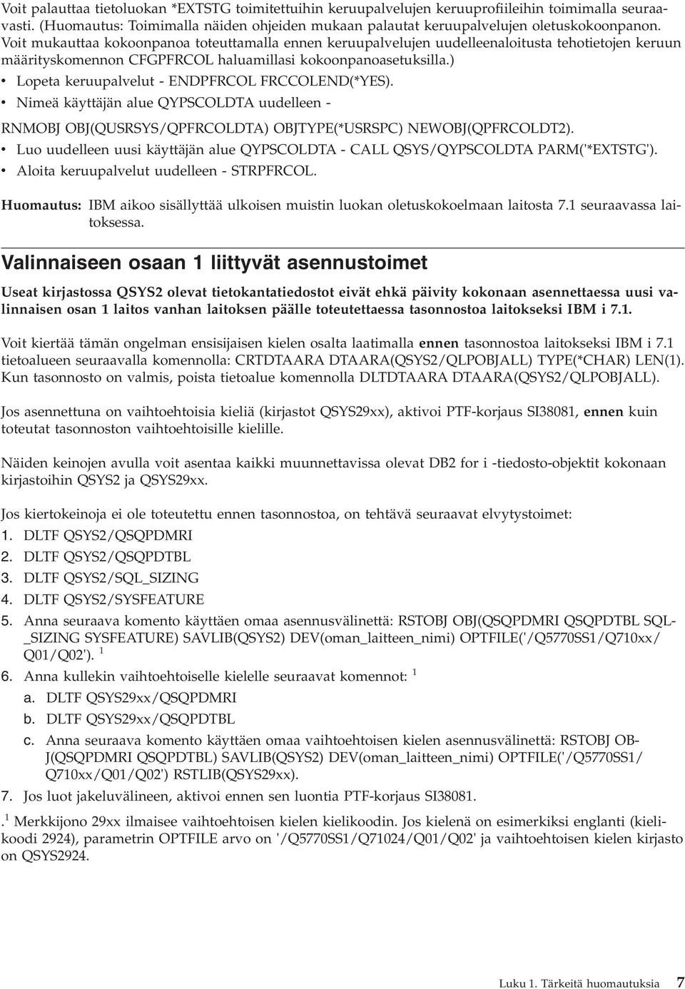) v Lopeta keruupalvelut - ENDPFRCOL FRCCOLEND(*YES). v Nimeä käyttäjän alue QYPSCOLDTA uudelleen - RNMOBJ OBJ(QUSRSYS/QPFRCOLDTA) OBJTYPE(*USRSPC) NEWOBJ(QPFRCOLDT2).