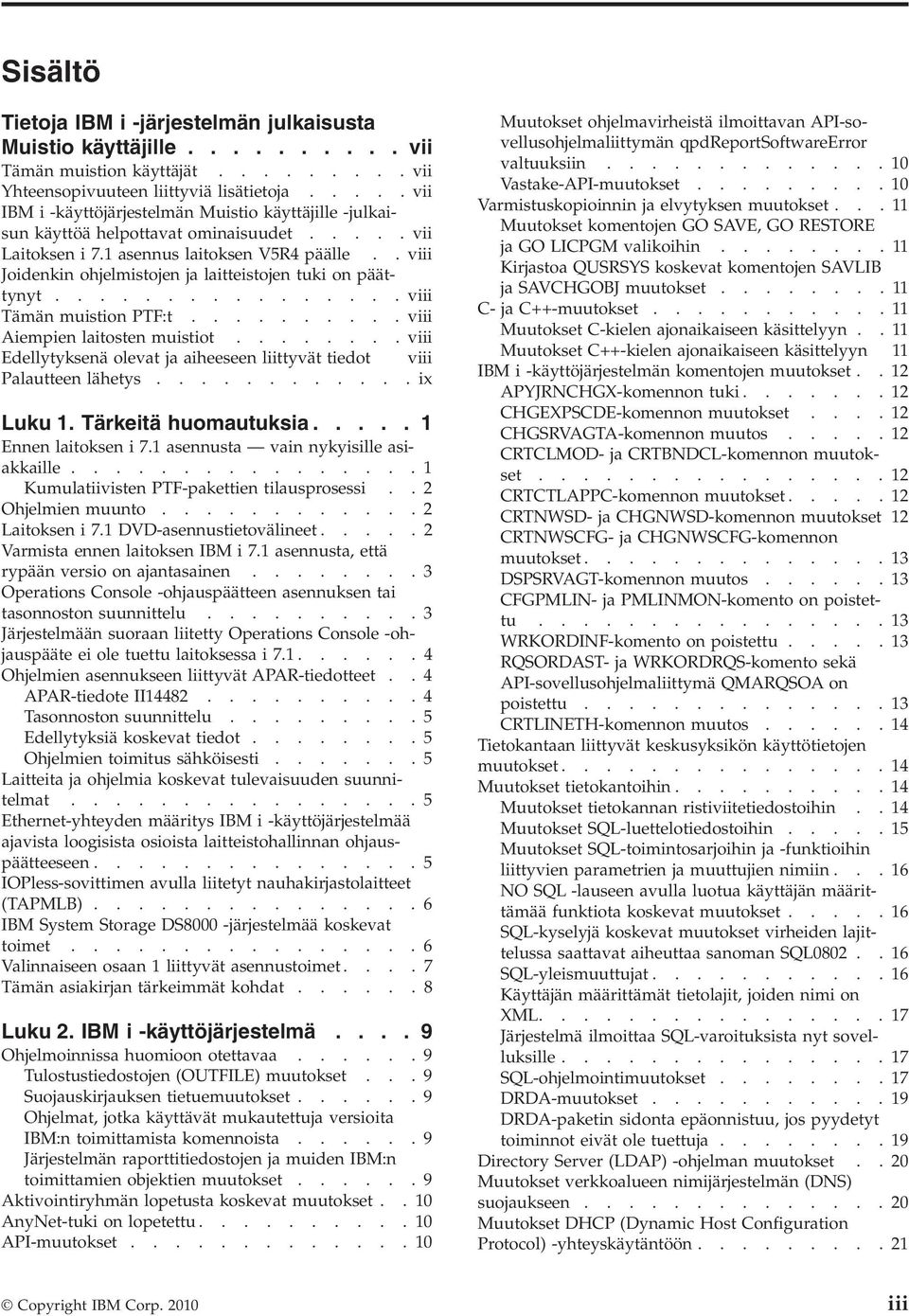. viii Joidenkin ohjelmistojen ja laitteistojen tuki on päättynyt................ viii Tämän muistion PTF:t.......... viii Aiempien laitosten muistiot.