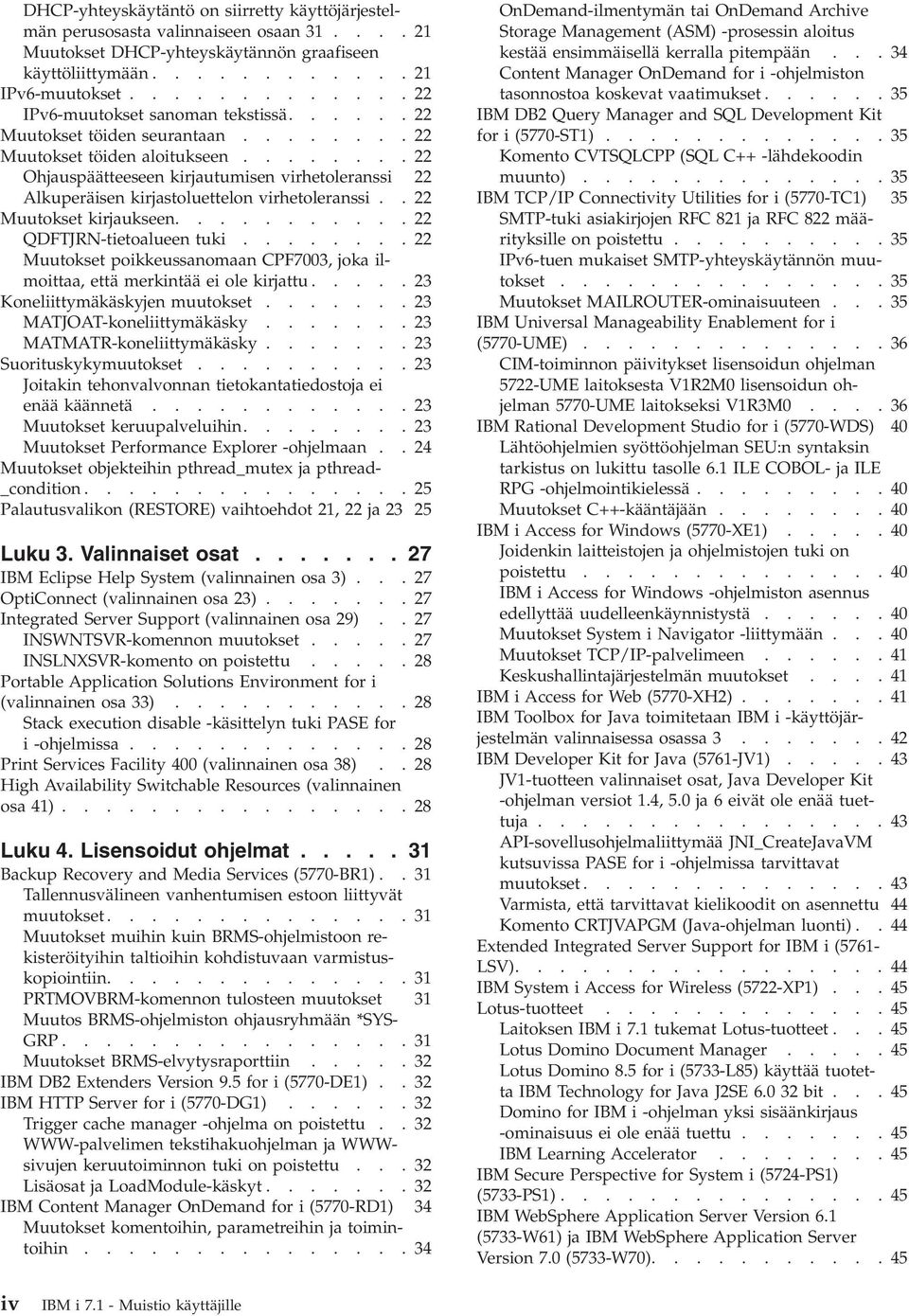 ....... 22 Ohjauspäätteeseen kirjautumisen virhetoleranssi 22 Alkuperäisen kirjastoluettelon virhetoleranssi.. 22 Muutokset kirjaukseen........... 22 QDFTJRN-tietoalueen tuki.