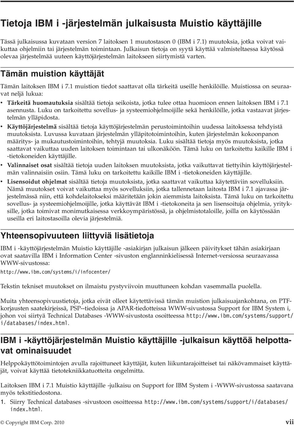 Julkaisun tietoja on syytä käyttää valmisteltaessa käytössä olevaa järjestelmää uuteen käyttöjärjestelmän laitokseen siirtymistä varten. Tämän muistion käyttäjät Tämän laitoksen IBM i 7.