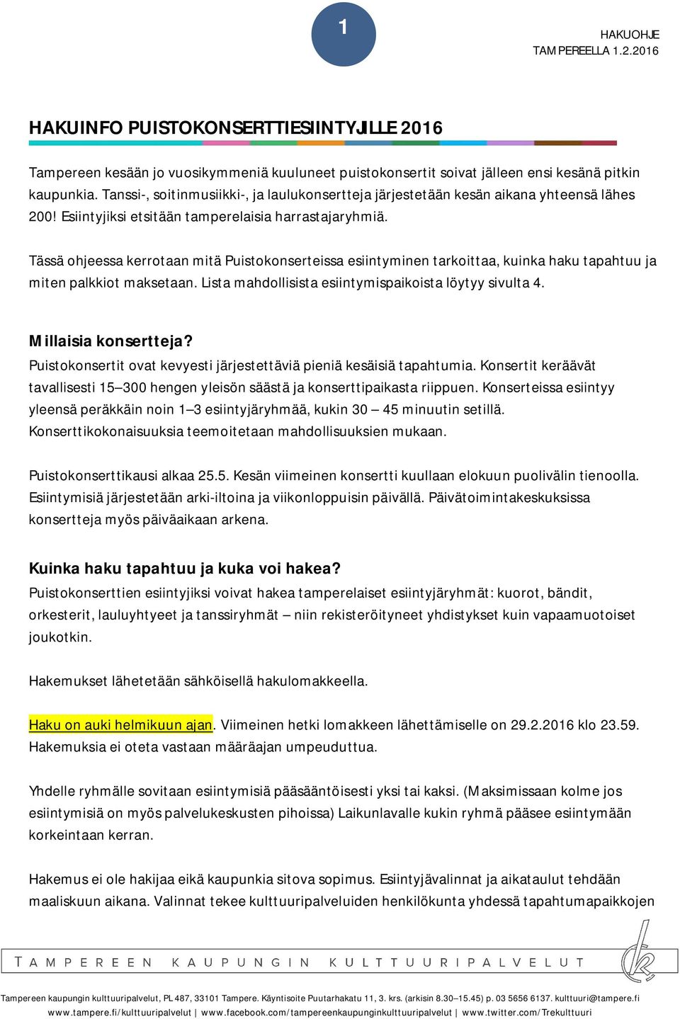 Tässä ohjeessa kerrotaan mitä Puistokonserteissa esiintyminen tarkoittaa, kuinka haku tapahtuu ja miten palkkiot maksetaan. Lista mahdollisista esiintymispaikoista löytyy sivulta 4.