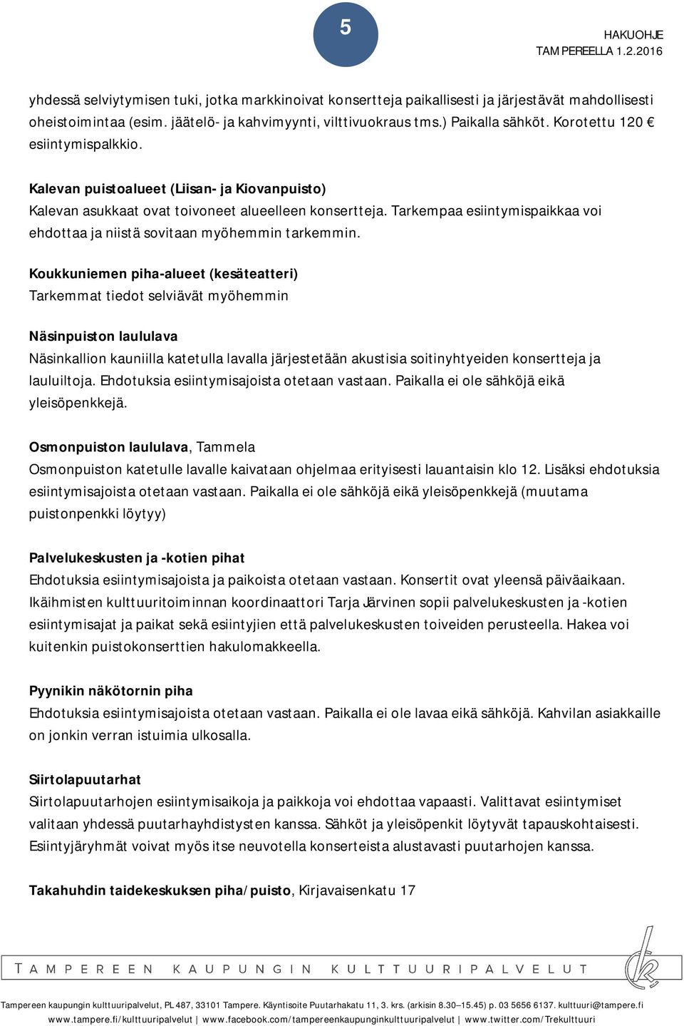 Tarkempaa esiintymispaikkaa voi ehdottaa ja niistä sovitaan myöhemmin tarkemmin.