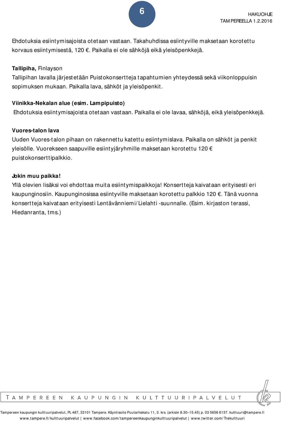 Viinikka-Nekalan alue (esim. Lampipuisto) Ehdotuksia esiintymisajoista otetaan vastaan. Paikalla ei ole lavaa, sähköjä, eikä yleisöpenkkejä.
