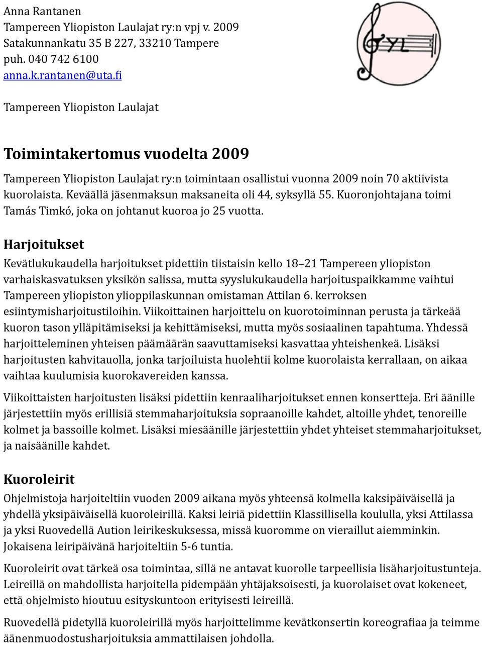 Keväällä jäsenmaksun maksaneita oli 44, syksyllä 55. Kuoronjohtajana toimi Tamás Timkó, joka on johtanut kuoroa jo 25 vuotta.