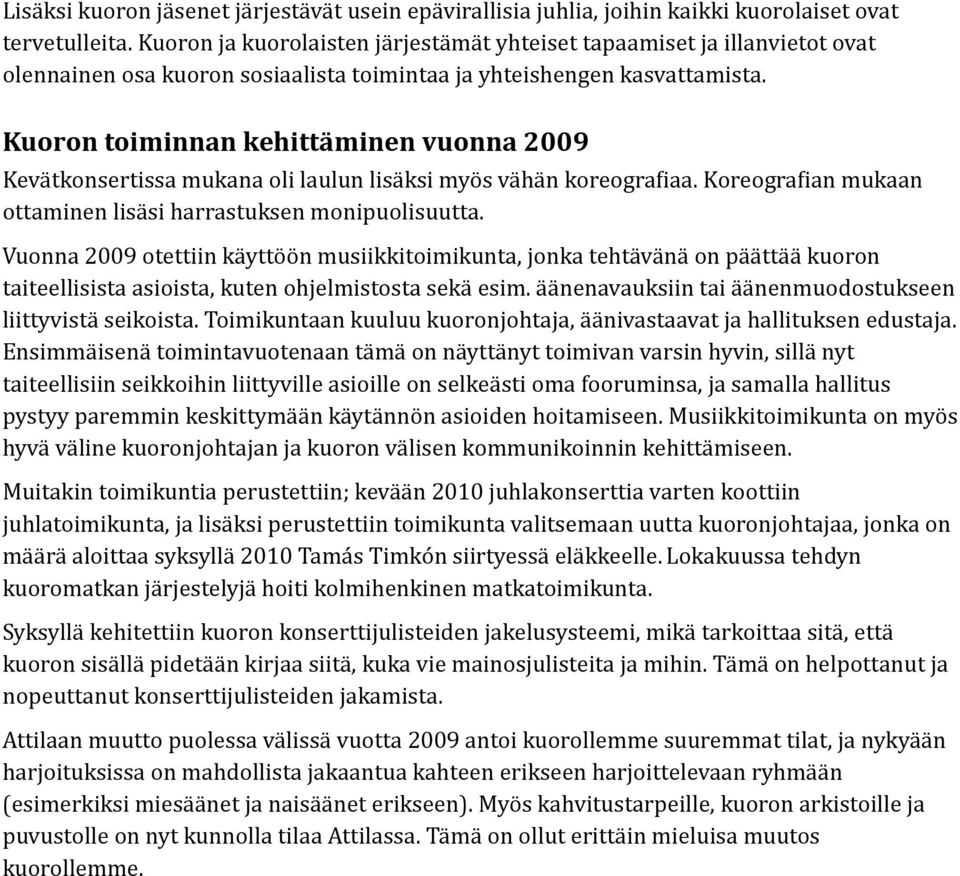 Kuoron toiminnan kehittäminen vuonna 2009 Kevätkonsertissa mukana oli laulun lisäksi myös vähän koreografiaa. Koreografian mukaan ottaminen lisäsi harrastuksen monipuolisuutta.