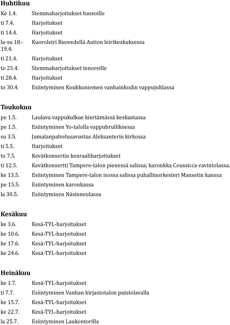 5. Kevätkonsertti Tampere-talon pienessä salissa; karonkka Coussicca-ravintolassa. ke 13.5. Esiintyminen Tampere-talon isossa salissa puhallinorkesteri Mansetin kanssa pe 15.5. Esiintyminen karonkassa la 30.