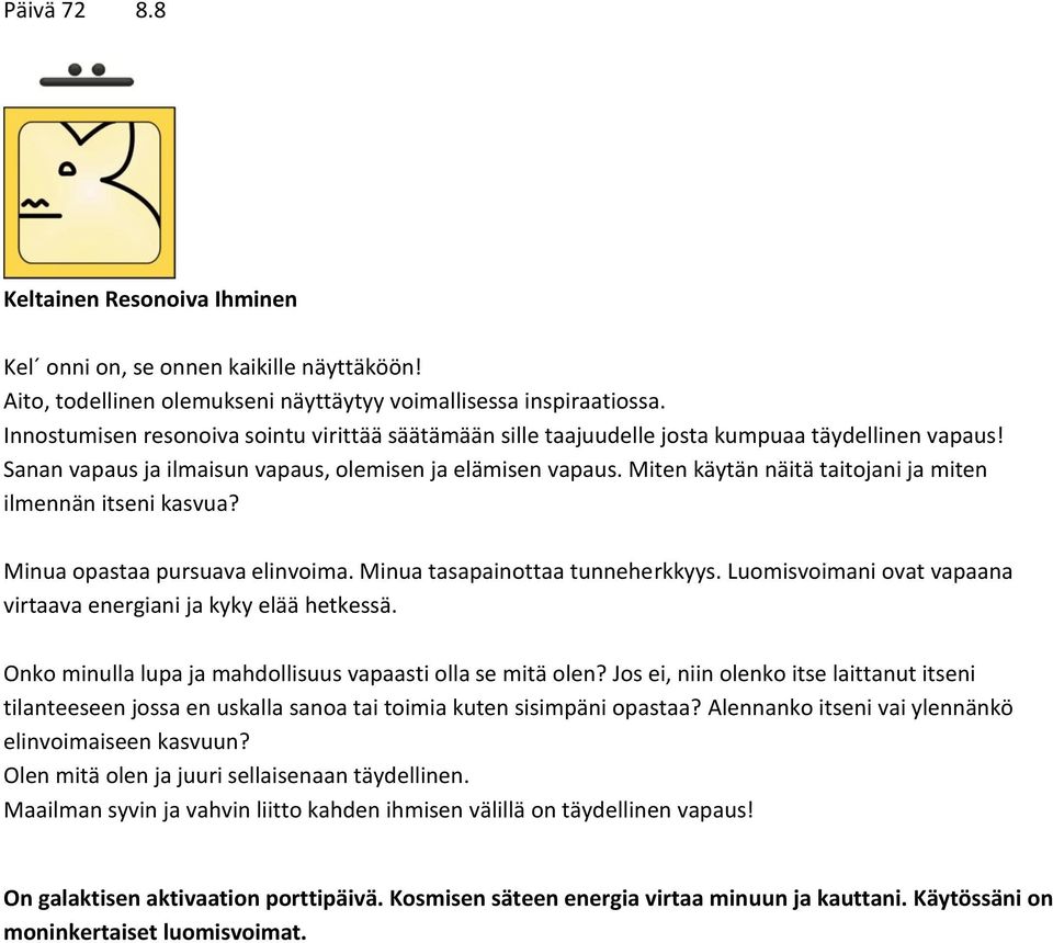 Miten käytän näitä taitojani ja miten ilmennän itseni kasvua? Minua opastaa pursuava elinvoima. Minua tasapainottaa tunneherkkyys. Luomisvoimani ovat vapaana virtaava energiani ja kyky elää hetkessä.