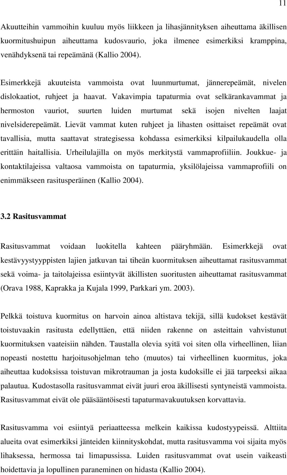 Vakavimpia tapaturmia ovat selkärankavammat ja hermoston vauriot, suurten luiden murtumat sekä isojen nivelten laajat nivelsiderepeämät.