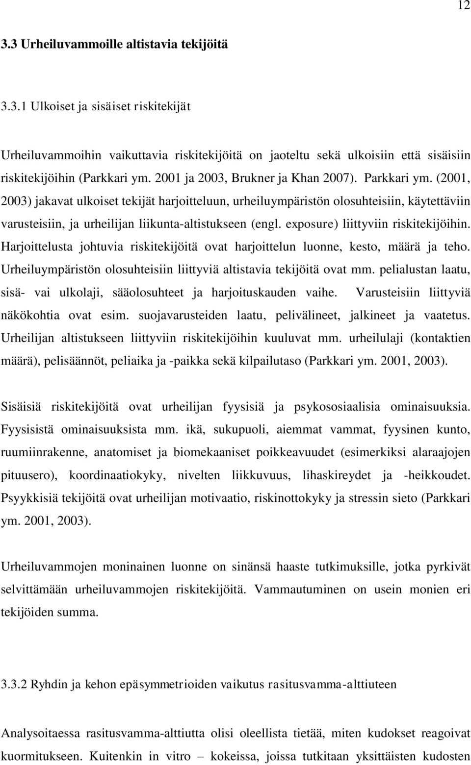 (2001, 2003) jakavat ulkoiset tekijät harjoitteluun, urheiluympäristön olosuhteisiin, käytettäviin varusteisiin, ja urheilijan liikunta-altistukseen (engl. exposure) liittyviin riskitekijöihin.