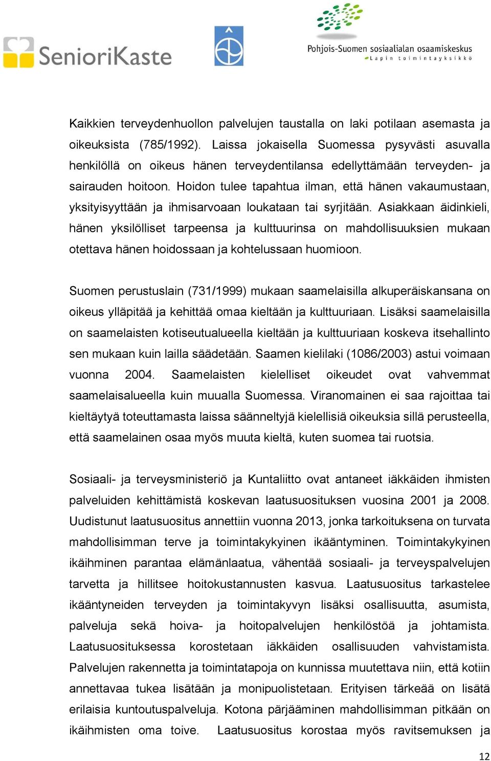 Hoidon tulee tapahtua ilman, että hänen vakaumustaan, yksityisyyttään ja ihmisarvoaan loukataan tai syrjitään.