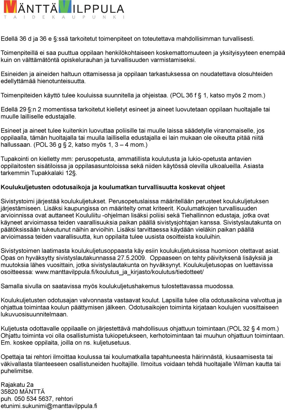 Esineiden ja aineiden haltuun ottamisessa ja oppilaan tarkastuksessa on noudatettava olosuhteiden edellyttämää hienotunteisuutta. Toimenpiteiden käyttö tulee kouluissa suunnitella ja ohjeistaa.