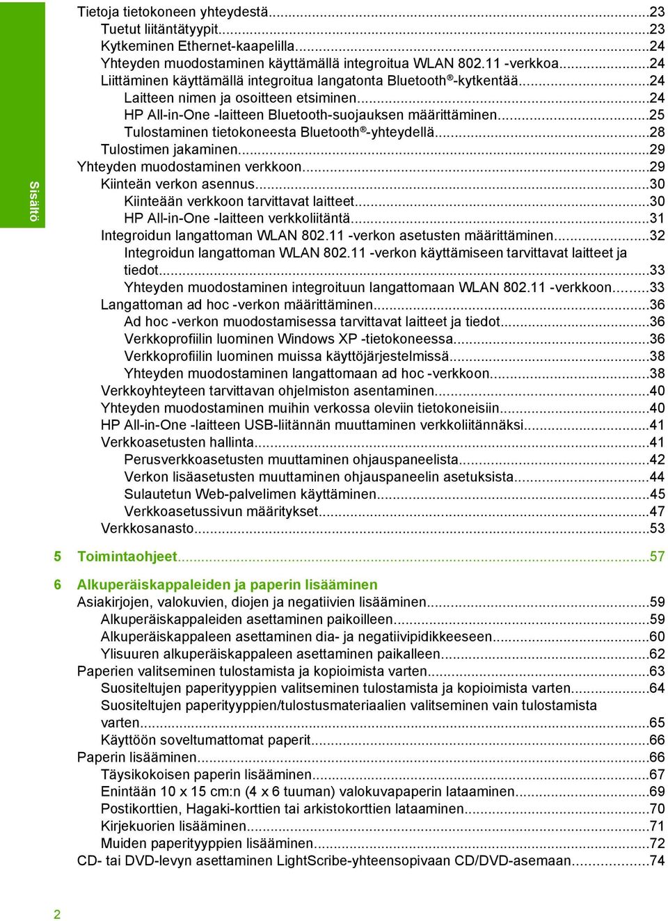 ..25 Tulostaminen tietokoneesta Bluetooth -yhteydellä...28 Tulostimen jakaminen...29 Yhteyden muodostaminen verkkoon...29 Kiinteän verkon asennus...30 Kiinteään verkkoon tarvittavat laitteet.