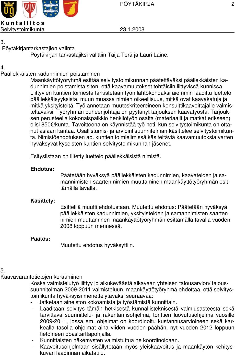 Liittyvien kuntien toimesta tarkistetaan työn lähtökohdaksi aiemmin laadittu luettelo päällekkäisyyksistä, muun muassa nimien oikeellisuus, mitkä ovat kaavakatuja ja mitkä yksityisteitä.