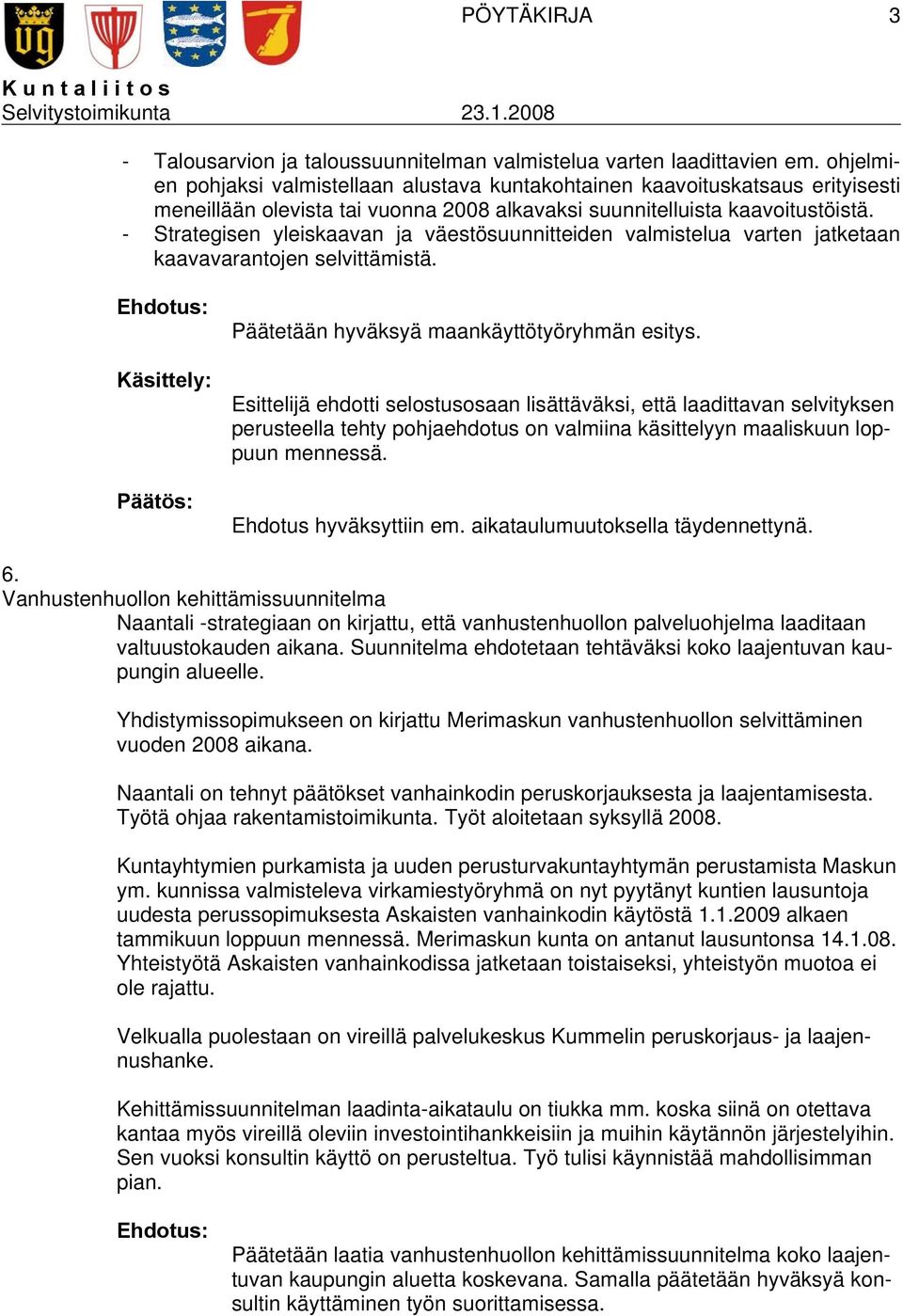 - Strategisen yleiskaavan ja väestösuunnitteiden valmistelua varten jatketaan kaavavarantojen selvittämistä. Käsittely: Päätetään hyväksyä maankäyttötyöryhmän esitys.