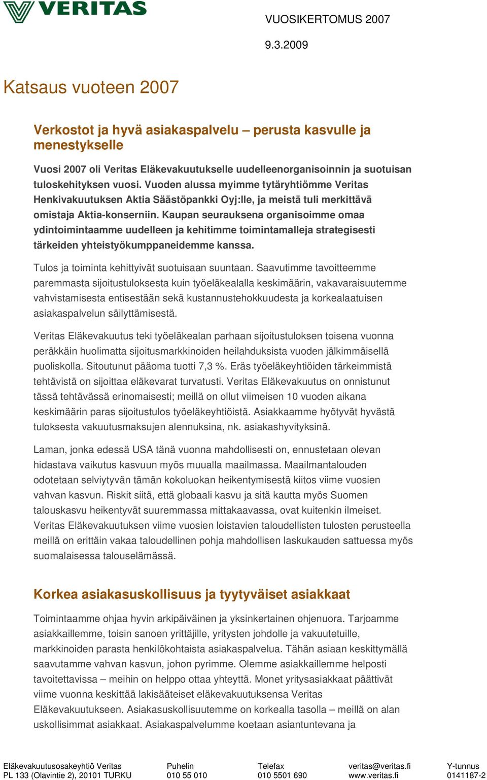 Kaupan seurauksena organisoimme omaa ydintoimintaamme uudelleen ja kehitimme toimintamalleja strategisesti tärkeiden yhteistyökumppaneidemme kanssa. Tulos ja toiminta kehittyivät suotuisaan suuntaan.